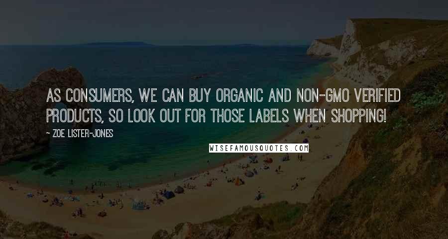Zoe Lister-Jones Quotes: As consumers, we can buy organic and non-GMO verified products, so look out for those labels when shopping!
