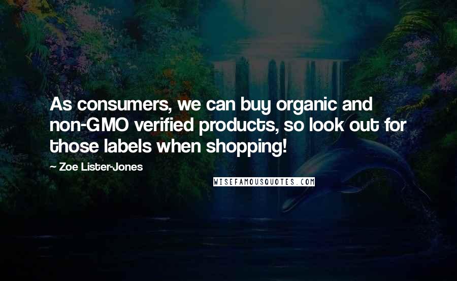 Zoe Lister-Jones Quotes: As consumers, we can buy organic and non-GMO verified products, so look out for those labels when shopping!