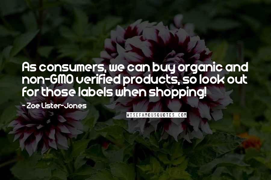 Zoe Lister-Jones Quotes: As consumers, we can buy organic and non-GMO verified products, so look out for those labels when shopping!
