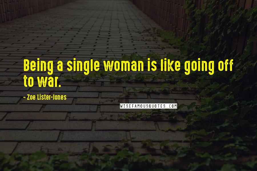 Zoe Lister-Jones Quotes: Being a single woman is like going off to war.