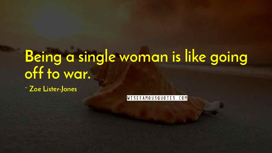 Zoe Lister-Jones Quotes: Being a single woman is like going off to war.
