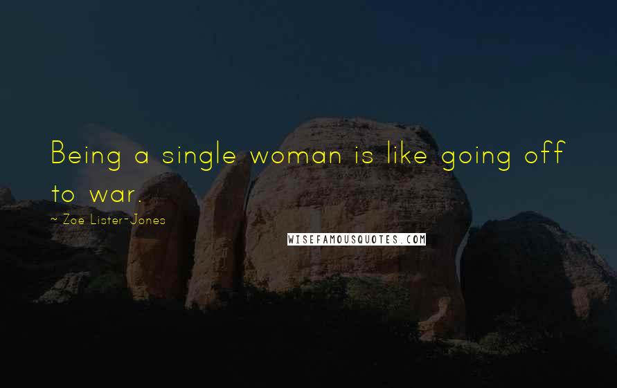 Zoe Lister-Jones Quotes: Being a single woman is like going off to war.