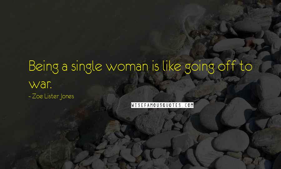 Zoe Lister-Jones Quotes: Being a single woman is like going off to war.