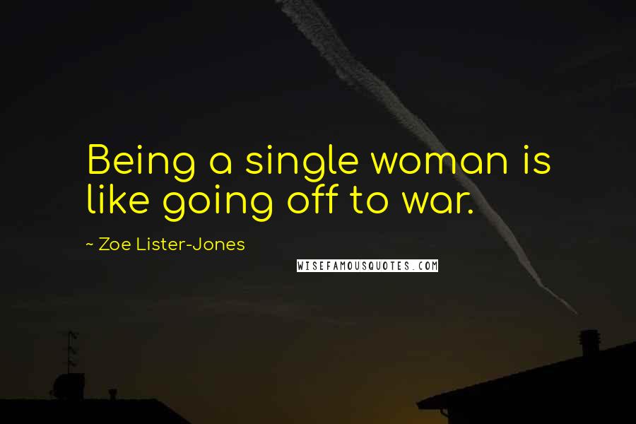 Zoe Lister-Jones Quotes: Being a single woman is like going off to war.