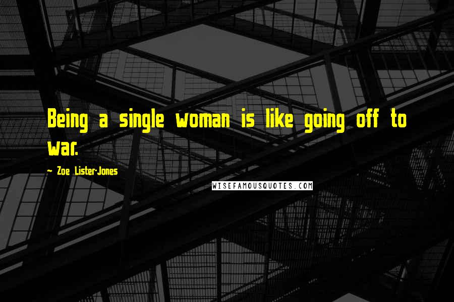 Zoe Lister-Jones Quotes: Being a single woman is like going off to war.