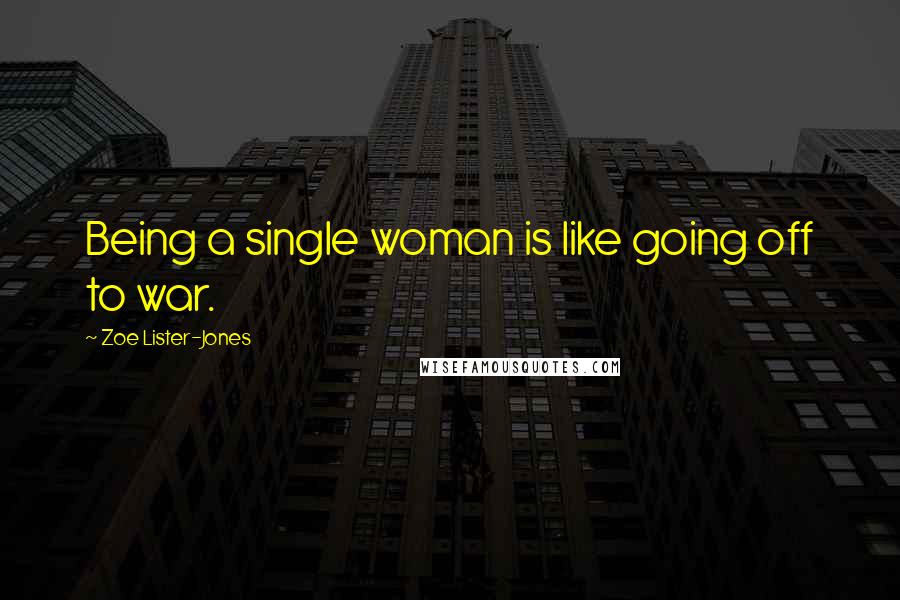 Zoe Lister-Jones Quotes: Being a single woman is like going off to war.