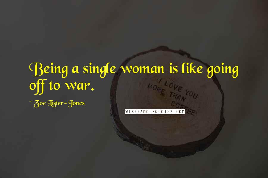 Zoe Lister-Jones Quotes: Being a single woman is like going off to war.