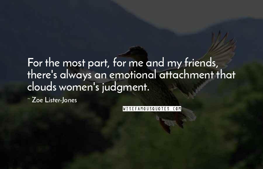 Zoe Lister-Jones Quotes: For the most part, for me and my friends, there's always an emotional attachment that clouds women's judgment.