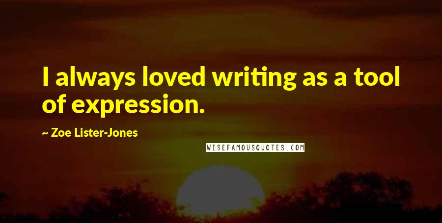 Zoe Lister-Jones Quotes: I always loved writing as a tool of expression.