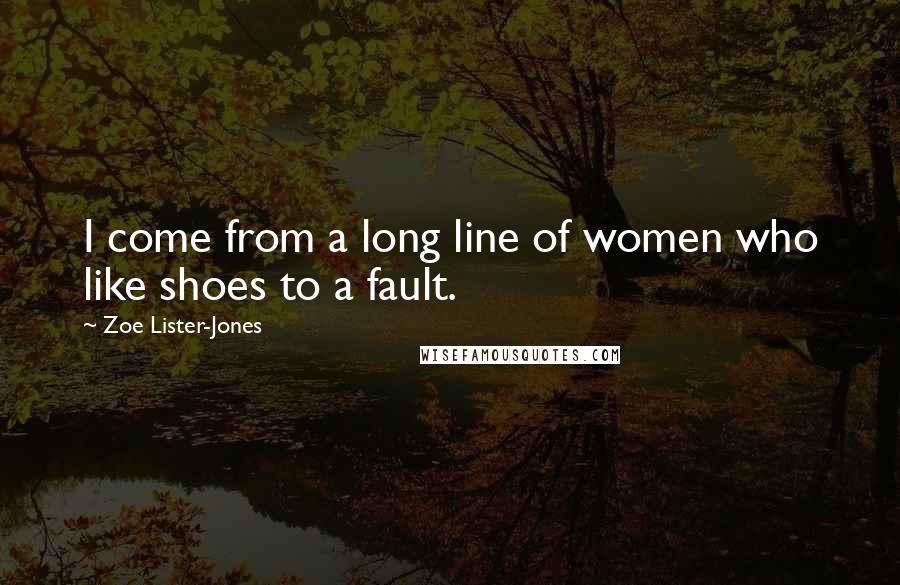 Zoe Lister-Jones Quotes: I come from a long line of women who like shoes to a fault.