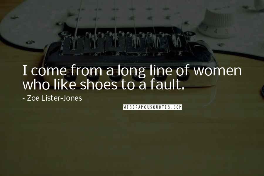 Zoe Lister-Jones Quotes: I come from a long line of women who like shoes to a fault.