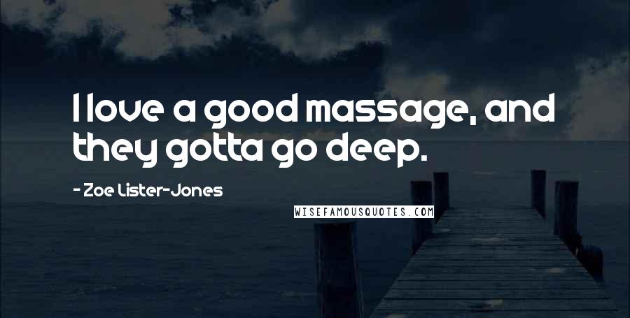 Zoe Lister-Jones Quotes: I love a good massage, and they gotta go deep.