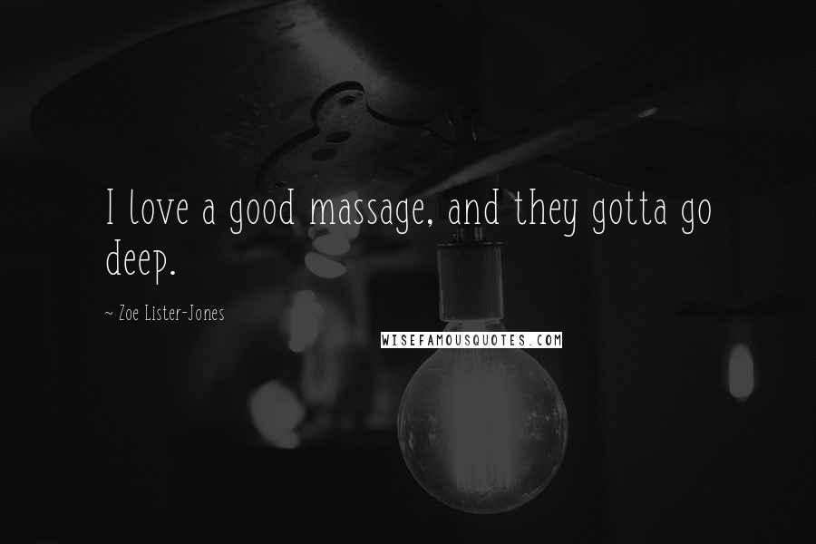 Zoe Lister-Jones Quotes: I love a good massage, and they gotta go deep.