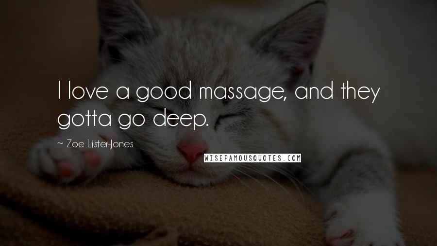 Zoe Lister-Jones Quotes: I love a good massage, and they gotta go deep.