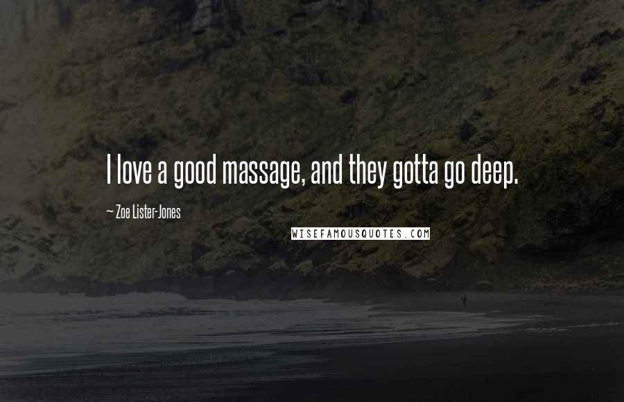 Zoe Lister-Jones Quotes: I love a good massage, and they gotta go deep.