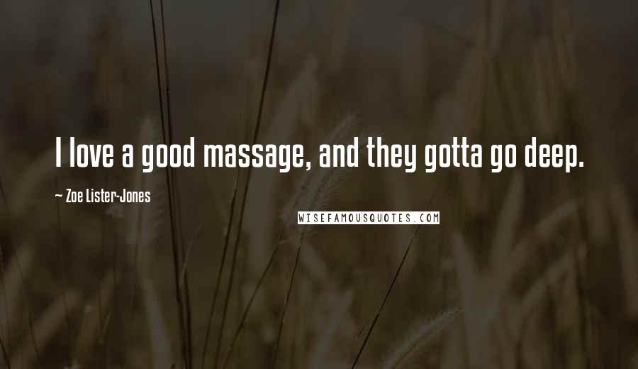 Zoe Lister-Jones Quotes: I love a good massage, and they gotta go deep.