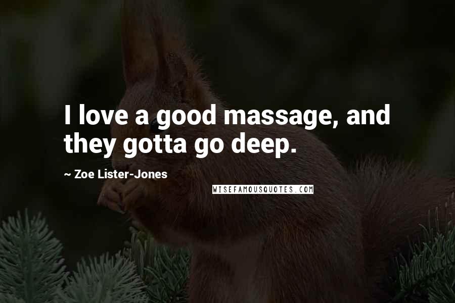 Zoe Lister-Jones Quotes: I love a good massage, and they gotta go deep.
