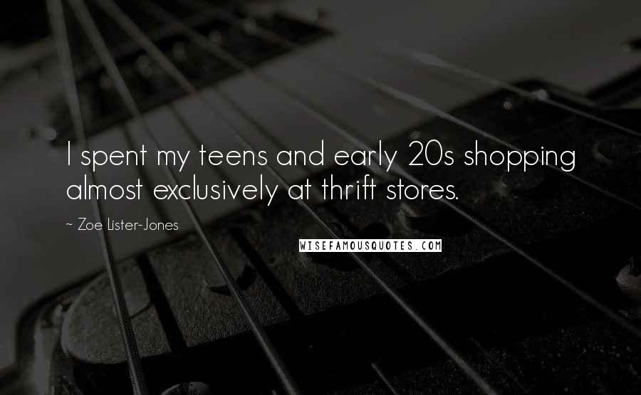 Zoe Lister-Jones Quotes: I spent my teens and early 20s shopping almost exclusively at thrift stores.