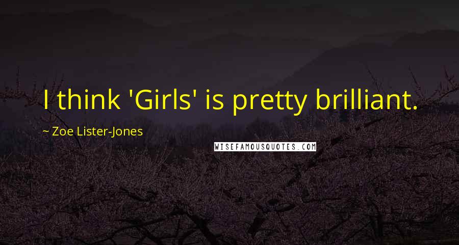 Zoe Lister-Jones Quotes: I think 'Girls' is pretty brilliant.