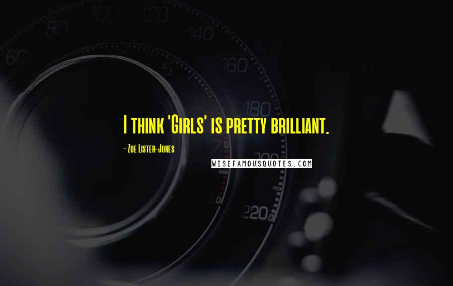 Zoe Lister-Jones Quotes: I think 'Girls' is pretty brilliant.