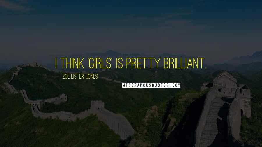 Zoe Lister-Jones Quotes: I think 'Girls' is pretty brilliant.