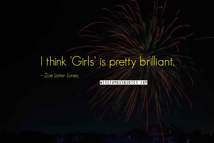 Zoe Lister-Jones Quotes: I think 'Girls' is pretty brilliant.