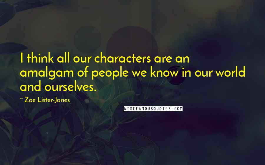 Zoe Lister-Jones Quotes: I think all our characters are an amalgam of people we know in our world and ourselves.