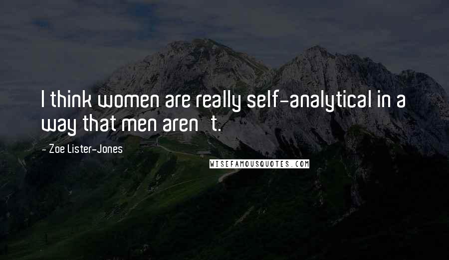 Zoe Lister-Jones Quotes: I think women are really self-analytical in a way that men aren't.