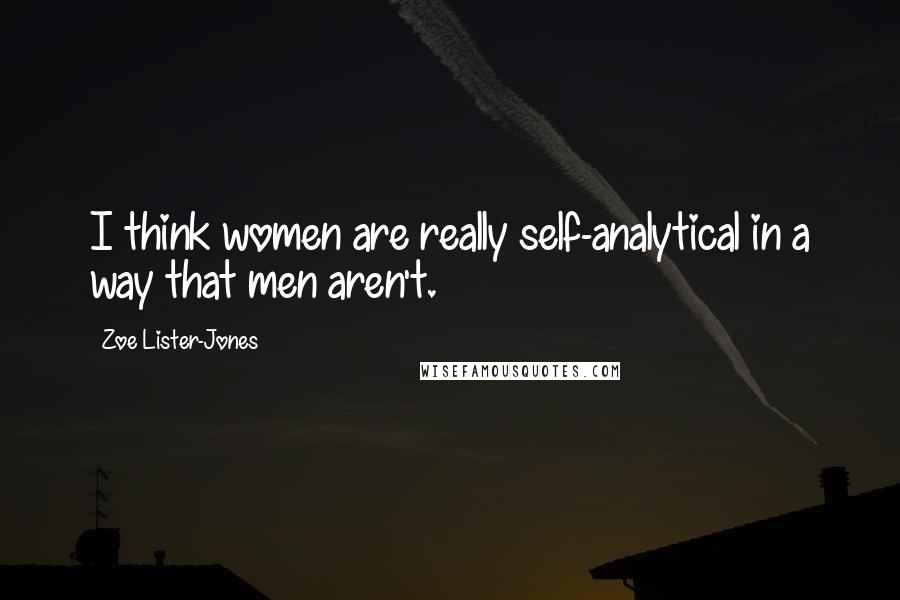 Zoe Lister-Jones Quotes: I think women are really self-analytical in a way that men aren't.
