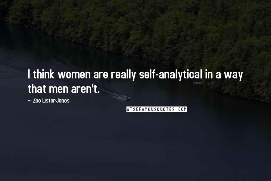 Zoe Lister-Jones Quotes: I think women are really self-analytical in a way that men aren't.