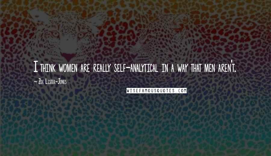 Zoe Lister-Jones Quotes: I think women are really self-analytical in a way that men aren't.