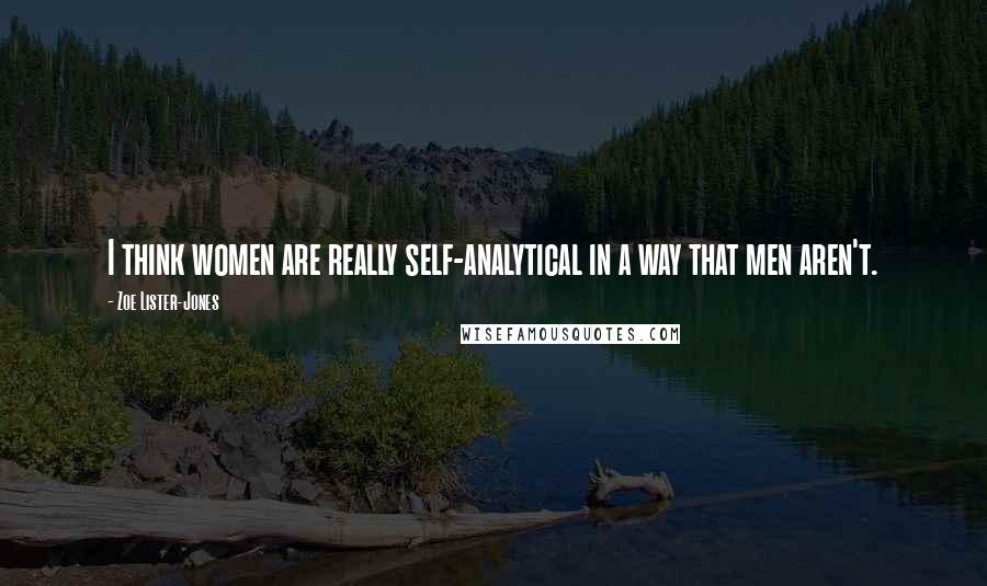 Zoe Lister-Jones Quotes: I think women are really self-analytical in a way that men aren't.