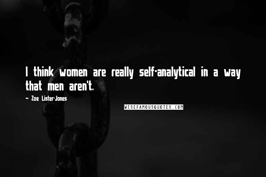 Zoe Lister-Jones Quotes: I think women are really self-analytical in a way that men aren't.