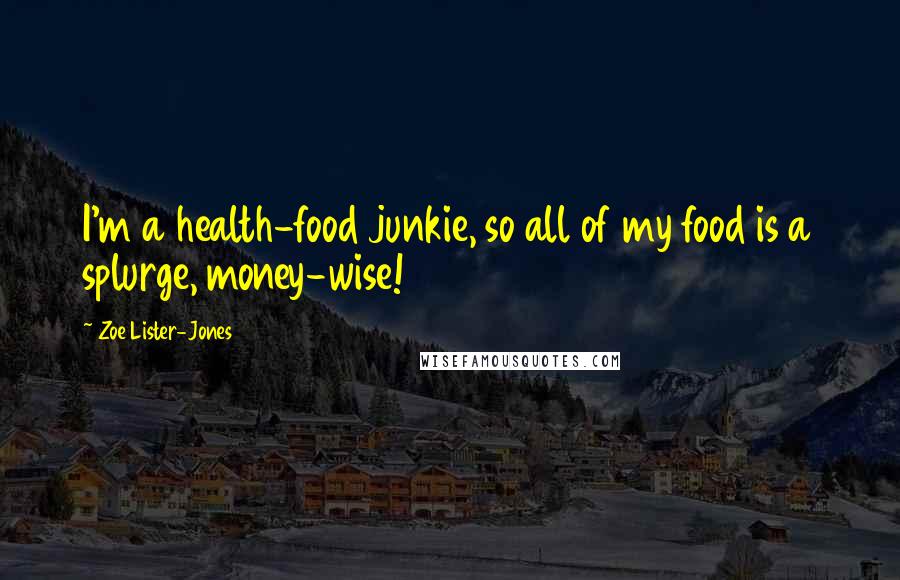 Zoe Lister-Jones Quotes: I'm a health-food junkie, so all of my food is a splurge, money-wise!