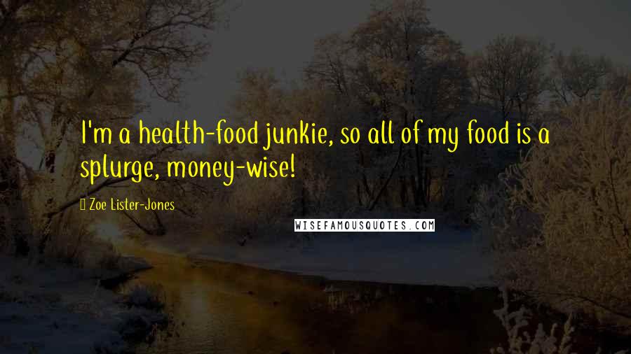 Zoe Lister-Jones Quotes: I'm a health-food junkie, so all of my food is a splurge, money-wise!