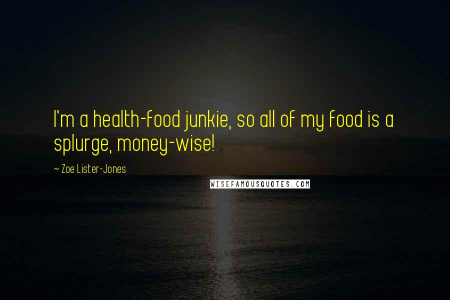 Zoe Lister-Jones Quotes: I'm a health-food junkie, so all of my food is a splurge, money-wise!