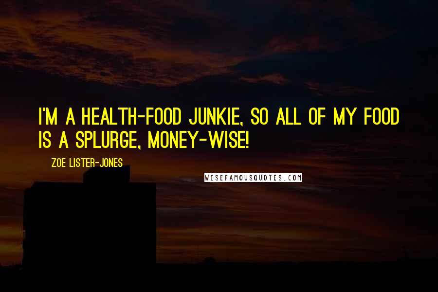 Zoe Lister-Jones Quotes: I'm a health-food junkie, so all of my food is a splurge, money-wise!