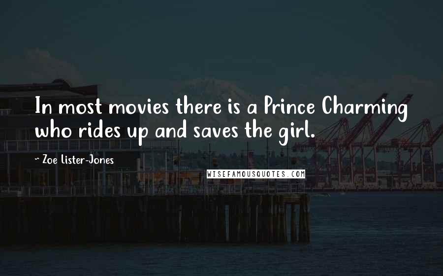 Zoe Lister-Jones Quotes: In most movies there is a Prince Charming who rides up and saves the girl.