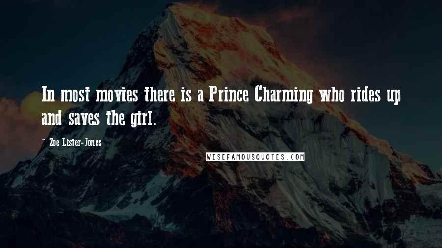 Zoe Lister-Jones Quotes: In most movies there is a Prince Charming who rides up and saves the girl.