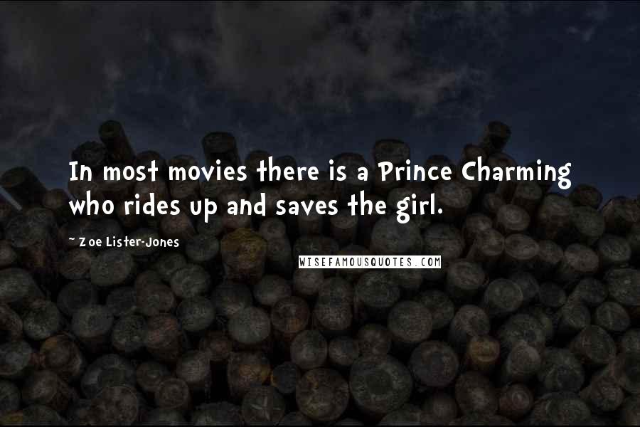 Zoe Lister-Jones Quotes: In most movies there is a Prince Charming who rides up and saves the girl.