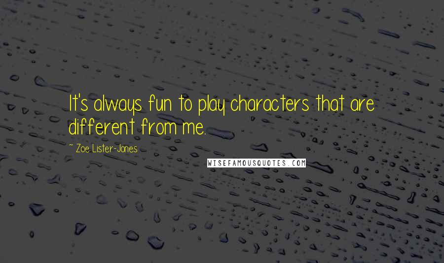 Zoe Lister-Jones Quotes: It's always fun to play characters that are different from me.