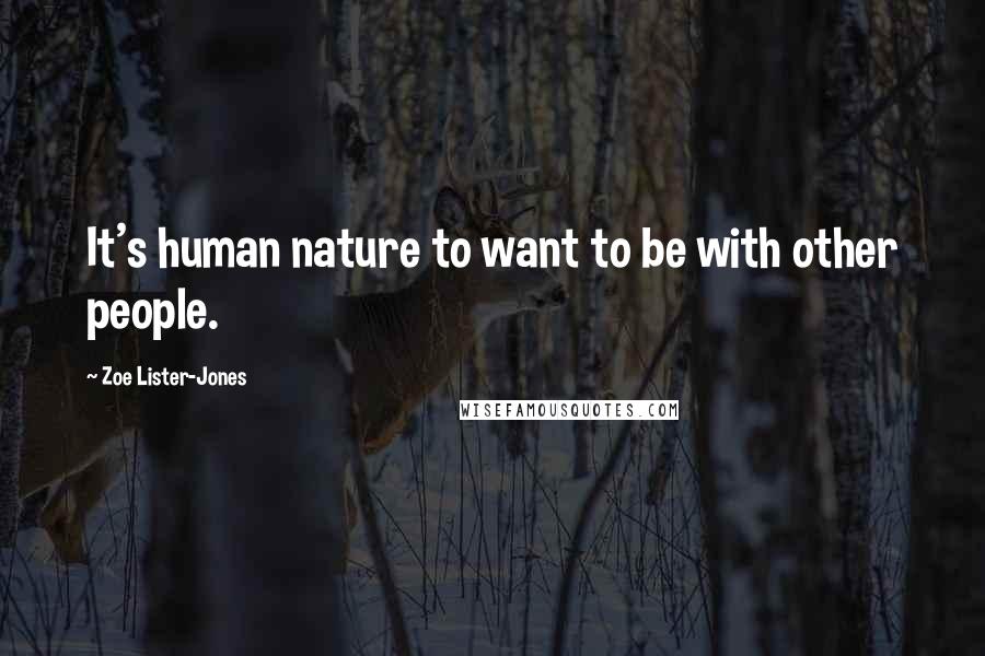 Zoe Lister-Jones Quotes: It's human nature to want to be with other people.