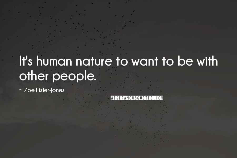 Zoe Lister-Jones Quotes: It's human nature to want to be with other people.