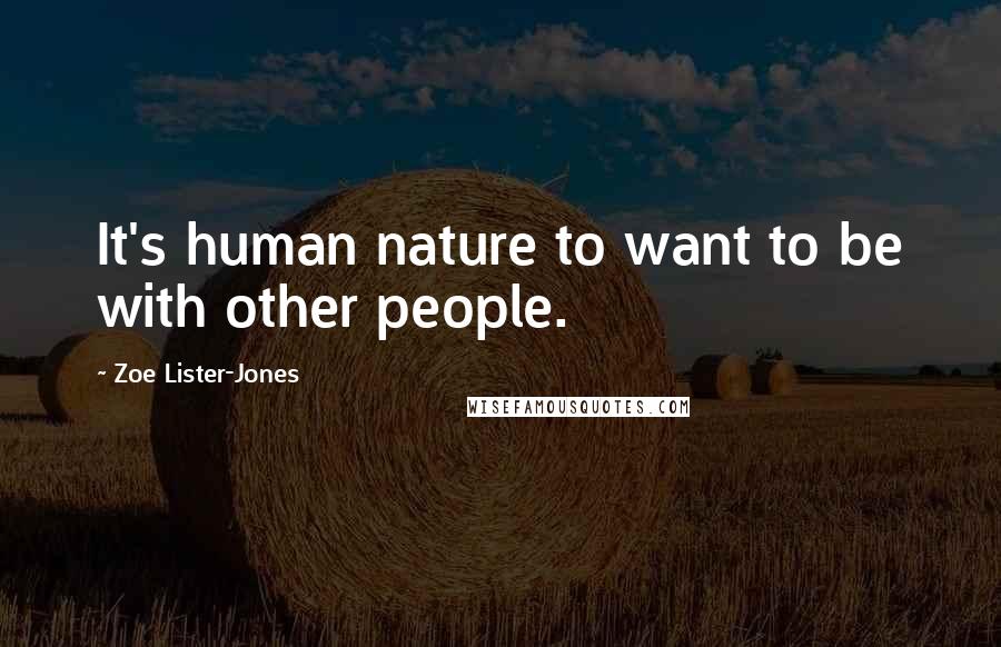 Zoe Lister-Jones Quotes: It's human nature to want to be with other people.
