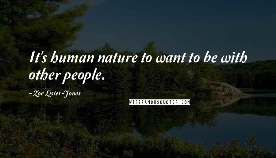 Zoe Lister-Jones Quotes: It's human nature to want to be with other people.
