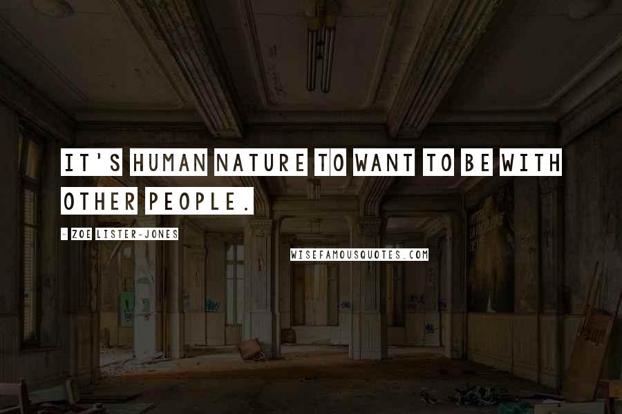 Zoe Lister-Jones Quotes: It's human nature to want to be with other people.