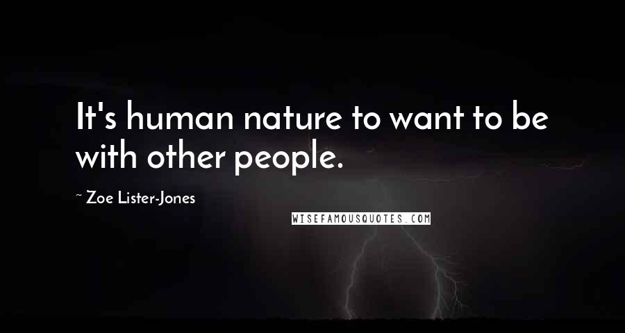 Zoe Lister-Jones Quotes: It's human nature to want to be with other people.
