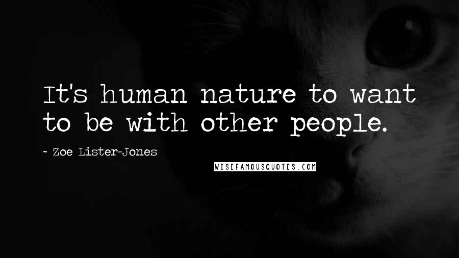 Zoe Lister-Jones Quotes: It's human nature to want to be with other people.