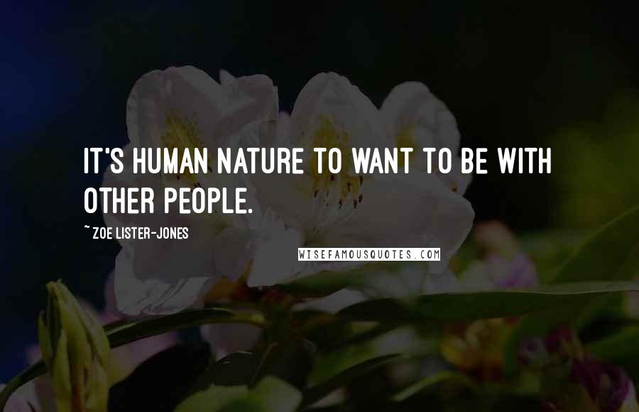 Zoe Lister-Jones Quotes: It's human nature to want to be with other people.