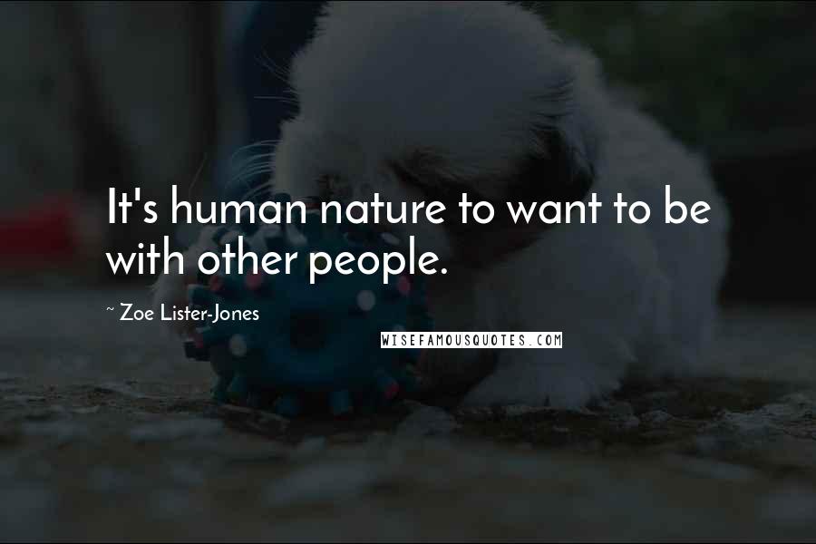Zoe Lister-Jones Quotes: It's human nature to want to be with other people.